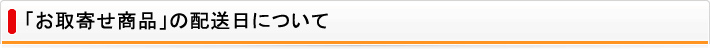 「お取寄せ商品」の配送日について
